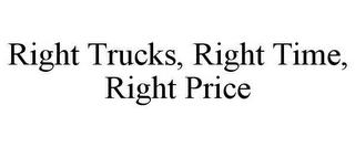 RIGHT TRUCKS, RIGHT TIME, RIGHT PRICE trademark