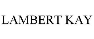 LAMBERT KAY trademark