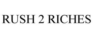 RUSH 2 RICHES trademark