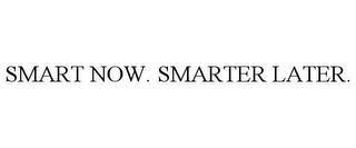 SMART NOW. SMARTER LATER. trademark