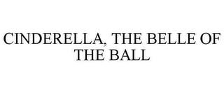 CINDERELLA, THE BELLE OF THE BALL trademark