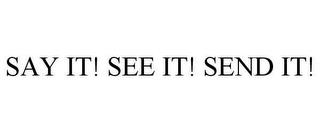 SAY IT! SEE IT! SEND IT! trademark