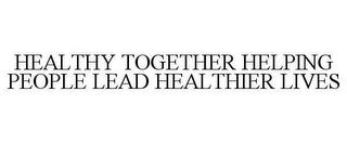 HEALTHY TOGETHER HELPING PEOPLE LEAD HEALTHIER LIVES trademark