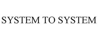 SYSTEM TO SYSTEM trademark