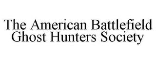 THE AMERICAN BATTLEFIELD GHOST HUNTERS SOCIETY trademark