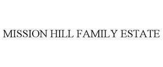 MISSION HILL FAMILY ESTATE trademark