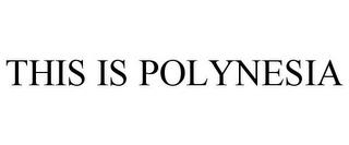 THIS IS POLYNESIA trademark