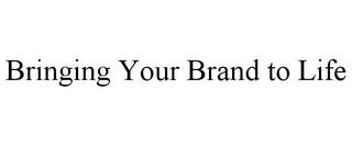 BRINGING YOUR BRAND TO LIFE trademark