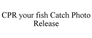 CPR YOUR FISH CATCH PHOTO RELEASE trademark