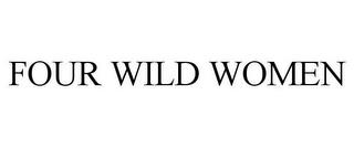 FOUR WILD WOMEN trademark