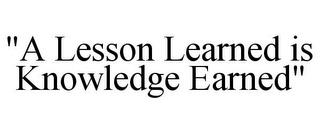 "A LESSON LEARNED IS KNOWLEDGE EARNED" trademark