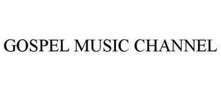 GOSPEL MUSIC CHANNEL trademark