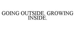 GOING OUTSIDE. GROWING INSIDE. trademark