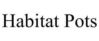 HABITAT POTS trademark