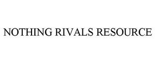 NOTHING RIVALS RESOURCE trademark