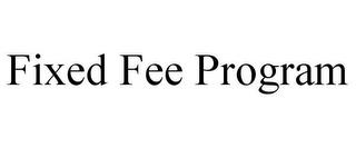 FIXED FEE PROGRAM trademark