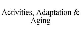 ACTIVITIES, ADAPTATION & AGING trademark