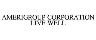 AMERIGROUP CORPORATION LIVE WELL trademark