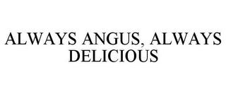 ALWAYS ANGUS, ALWAYS DELICIOUS trademark