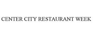 CENTER CITY RESTAURANT WEEK trademark