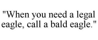 "WHEN YOU NEED A LEGAL EAGLE, CALL A BALD EAGLE." trademark