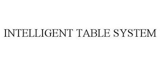 INTELLIGENT TABLE SYSTEM trademark