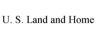 U. S. LAND AND HOME trademark