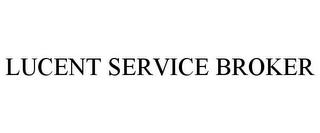 LUCENT SERVICE BROKER trademark