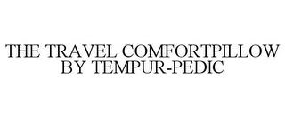 THE TRAVEL COMFORTPILLOW BY TEMPUR-PEDIC trademark