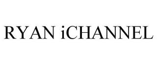 RYAN ICHANNEL trademark