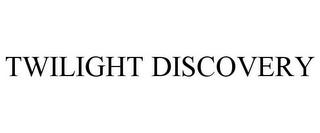 TWILIGHT DISCOVERY trademark