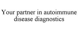 YOUR PARTNER IN AUTOIMMUNE DISEASE DIAGNOSTICS trademark