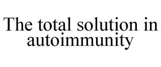 THE TOTAL SOLUTION IN AUTOIMMUNITY trademark