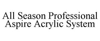 ALL SEASON PROFESSIONAL ASPIRE ACRYLIC SYSTEM trademark