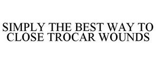 SIMPLY THE BEST WAY TO CLOSE TROCAR WOUNDS trademark