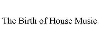 THE BIRTH OF HOUSE MUSIC trademark