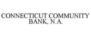 CONNECTICUT COMMUNITY BANK, N.A. trademark