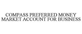 COMPASS PREFERRED MONEY MARKET ACCOUNT FOR BUSINESS trademark