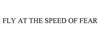 FLY AT THE SPEED OF FEAR trademark