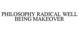 PHILOSOPHY RADICAL WELL BEING MAKEOVER trademark