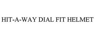 HIT-A-WAY DIAL FIT HELMET trademark