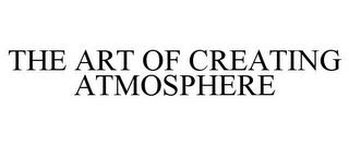 THE ART OF CREATING ATMOSPHERE trademark