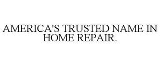 AMERICA'S TRUSTED NAME IN HOME REPAIR. trademark