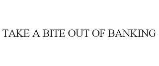 TAKE A BITE OUT OF BANKING trademark