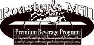 ROASTER'S MILL PREMIUM BEVERAGE PROGRAM OLD WORLD CRAFTED COFFEES, TEAS AND JUICES WITH STATE OF THE ART BREWING AND DISPENSING SYSTEMS trademark