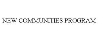 NEW COMMUNITIES PROGRAM trademark