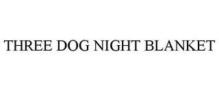 THREE DOG NIGHT BLANKET trademark