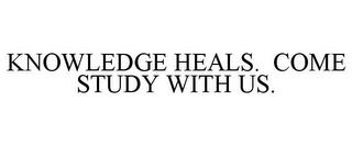 KNOWLEDGE HEALS. COME STUDY WITH US. trademark