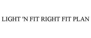 LIGHT 'N FIT RIGHT FIT PLAN trademark