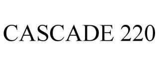 CASCADE 220 trademark